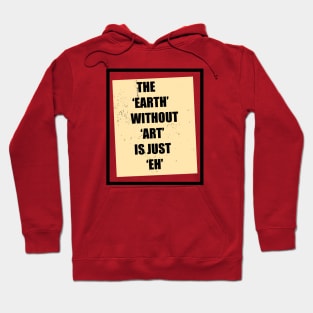 The Earth Without Art Is Just Eh Hoodie